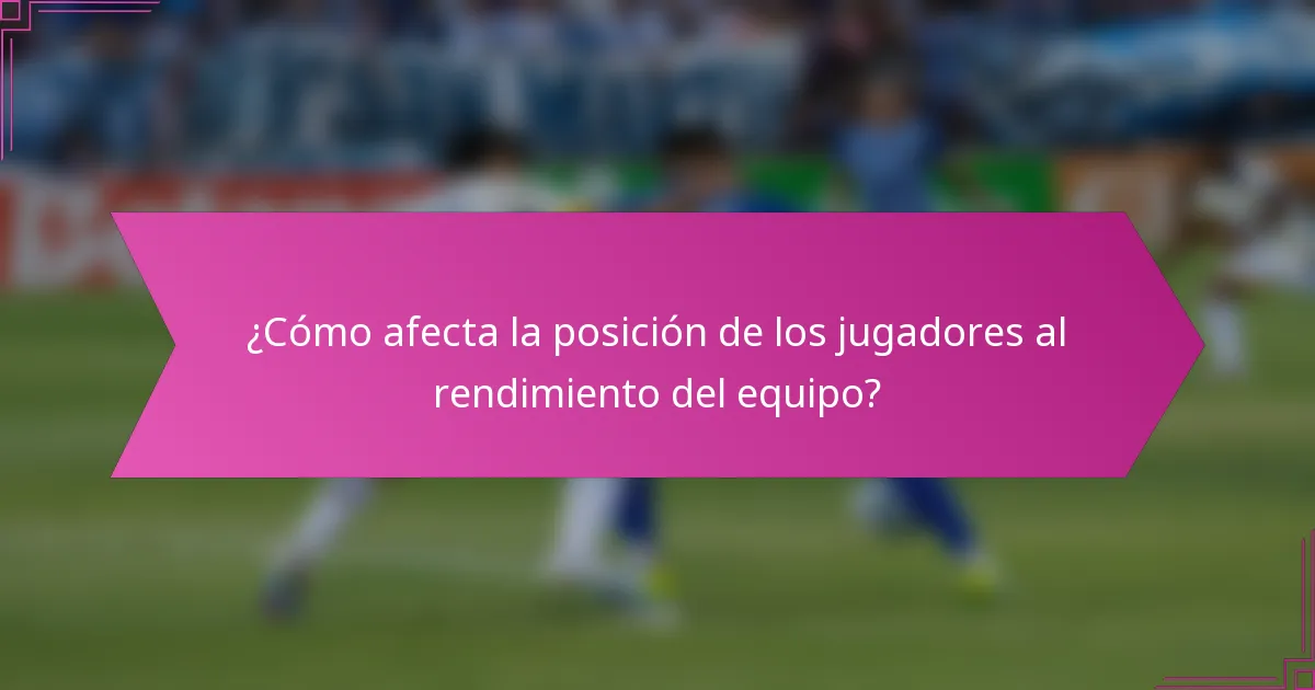 ¿Cómo afecta la posición de los jugadores al rendimiento del equipo?