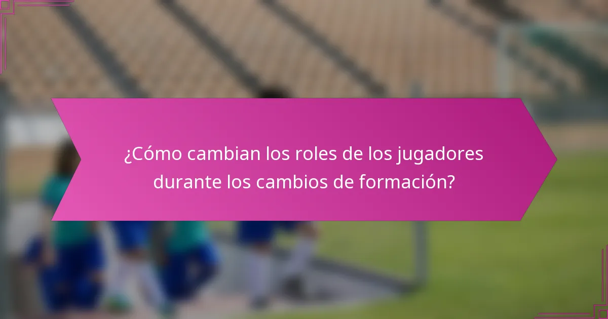 ¿Cómo cambian los roles de los jugadores durante los cambios de formación?