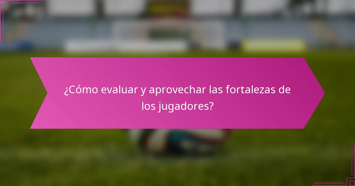 ¿Cómo evaluar y aprovechar las fortalezas de los jugadores?