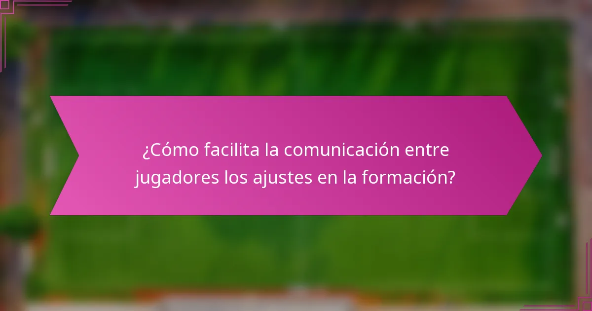 ¿Cómo facilita la comunicación entre jugadores los ajustes en la formación?
