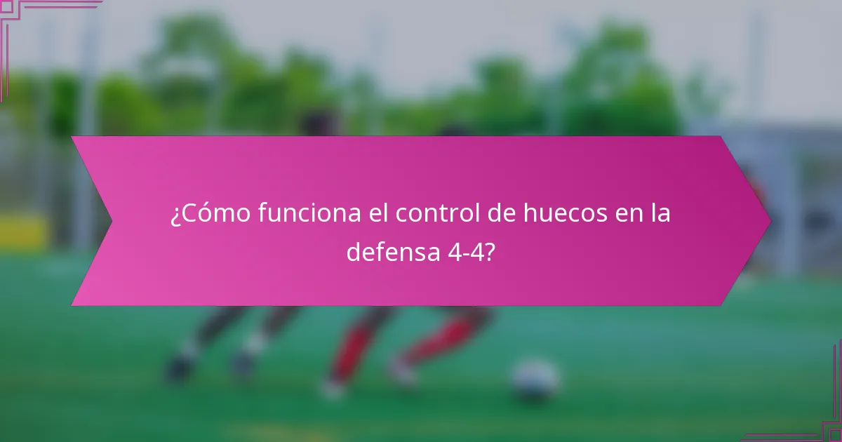 ¿Cómo funciona el control de huecos en la defensa 4-4?