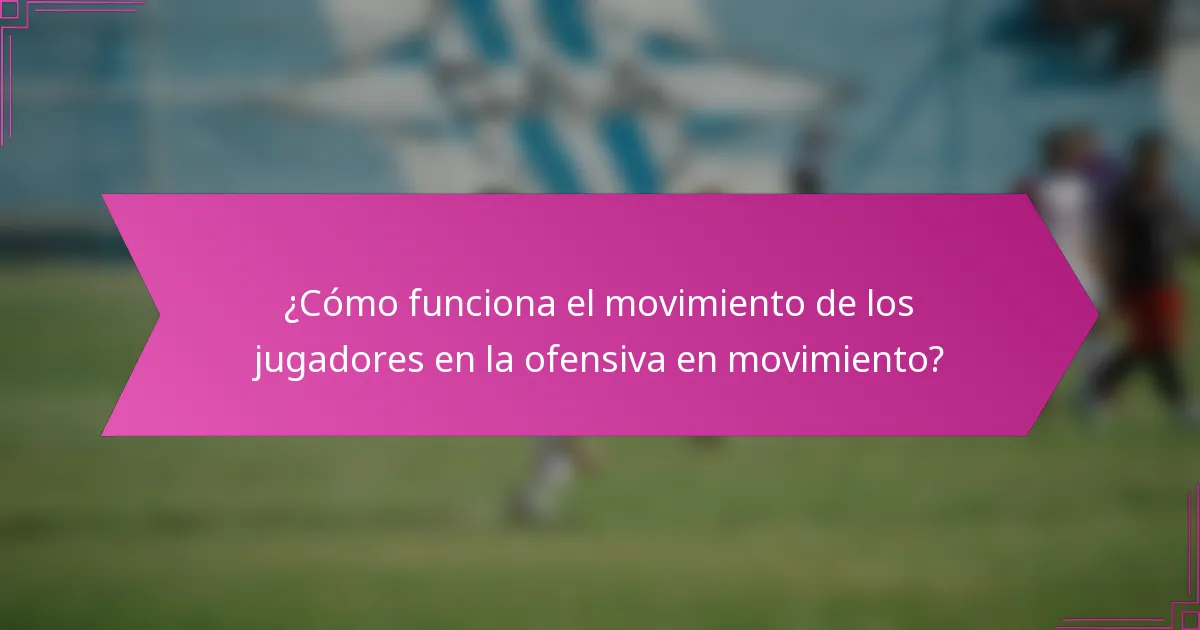 ¿Cómo funciona el movimiento de los jugadores en la ofensiva en movimiento?