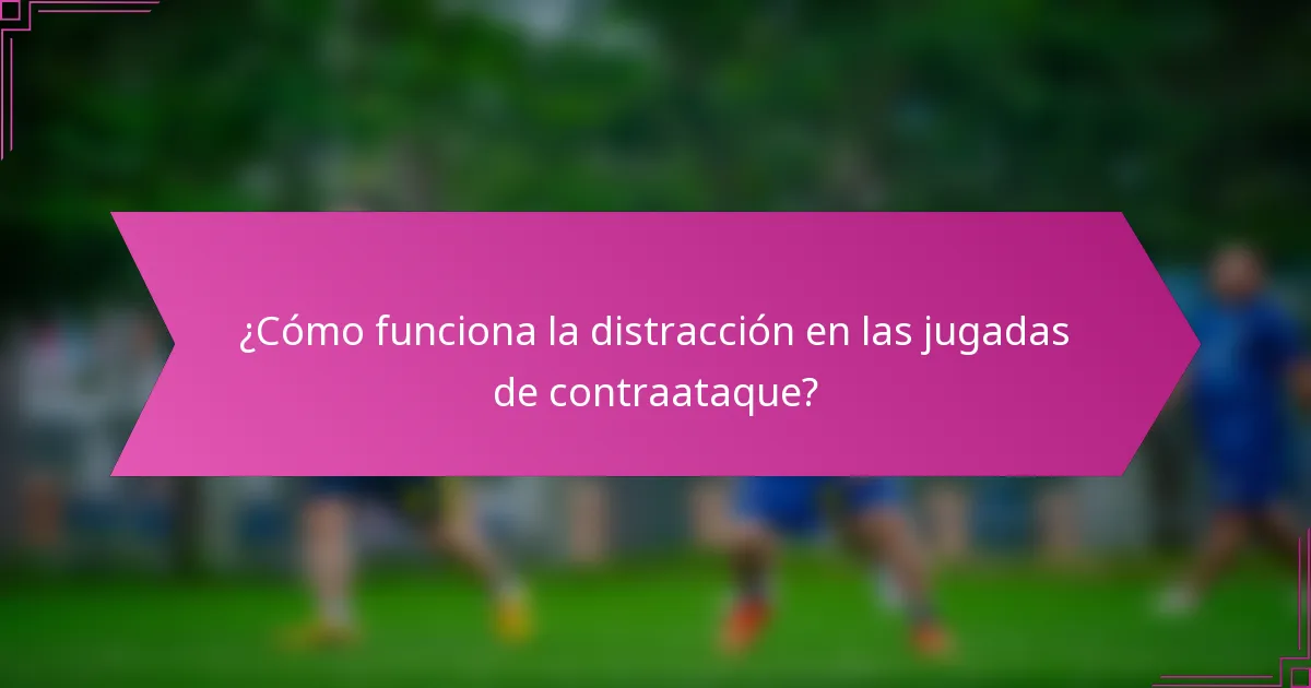 ¿Cómo funciona la distracción en las jugadas de contraataque?