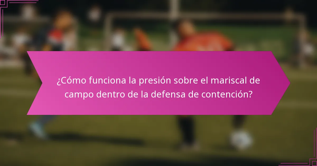 ¿Cómo funciona la presión sobre el mariscal de campo dentro de la defensa de contención?