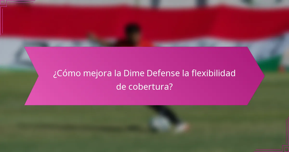 ¿Cómo mejora la Dime Defense la flexibilidad de cobertura?