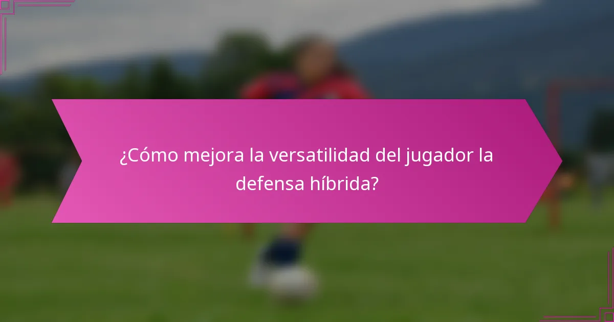 ¿Cómo mejora la versatilidad del jugador la defensa híbrida?