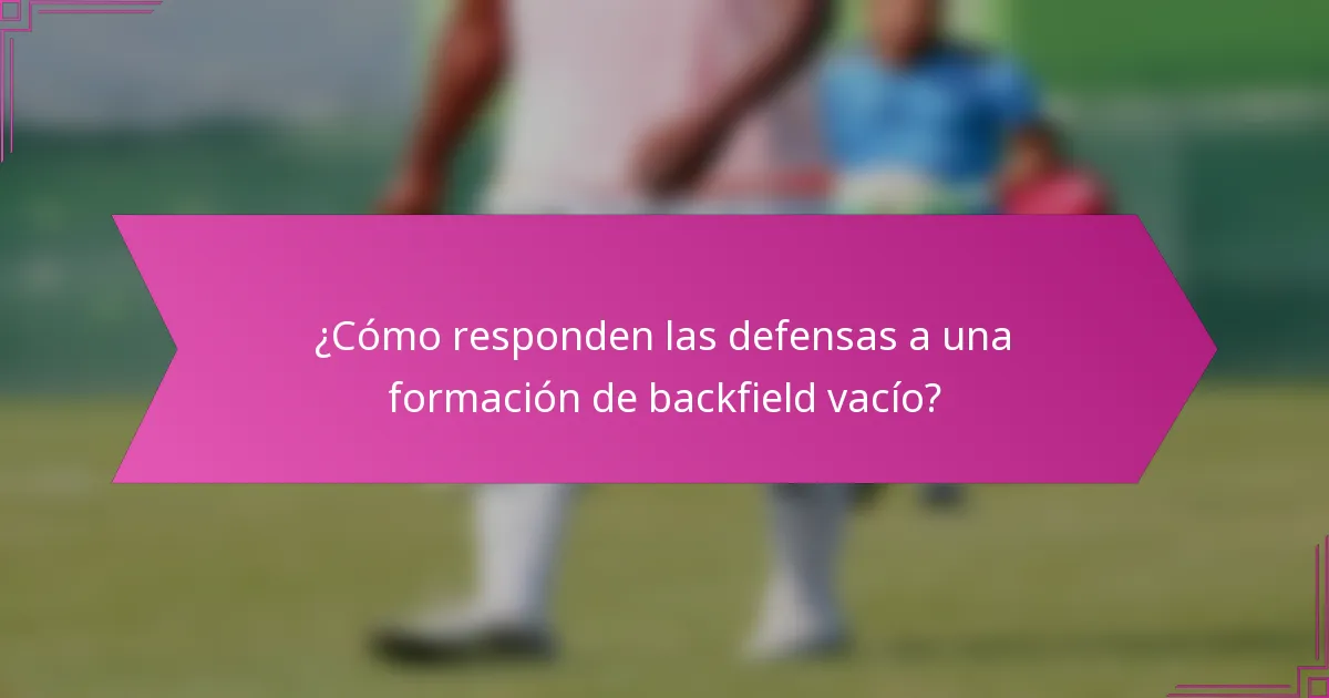 ¿Cómo responden las defensas a una formación de backfield vacío?