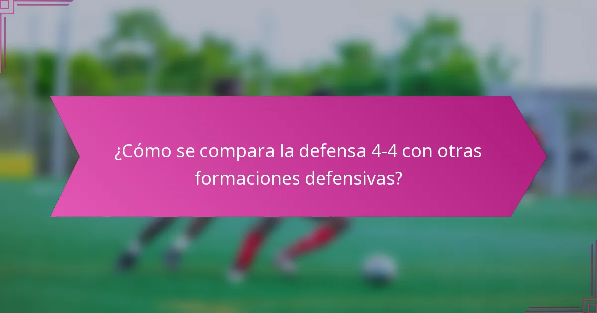¿Cómo se compara la defensa 4-4 con otras formaciones defensivas?
