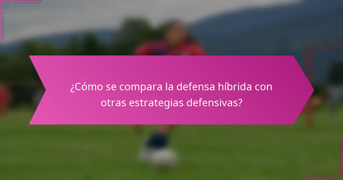 ¿Cómo se compara la defensa híbrida con otras estrategias defensivas?