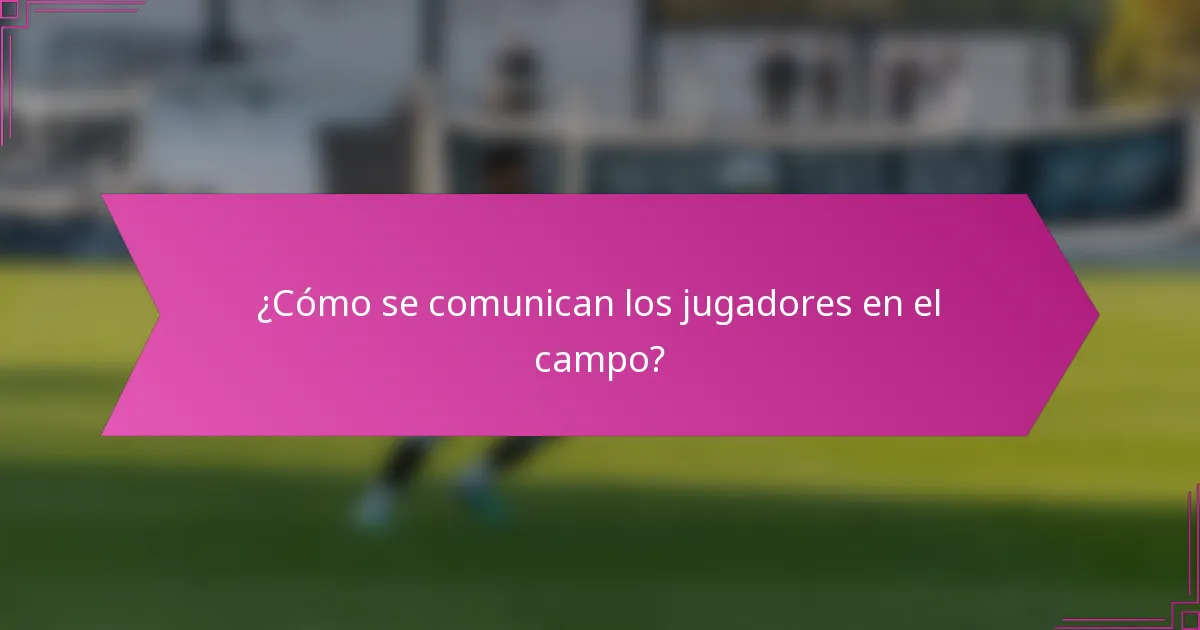 ¿Cómo se comunican los jugadores en el campo?