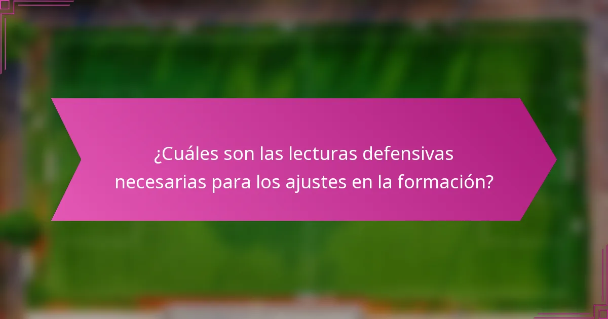 ¿Cuáles son las lecturas defensivas necesarias para los ajustes en la formación?