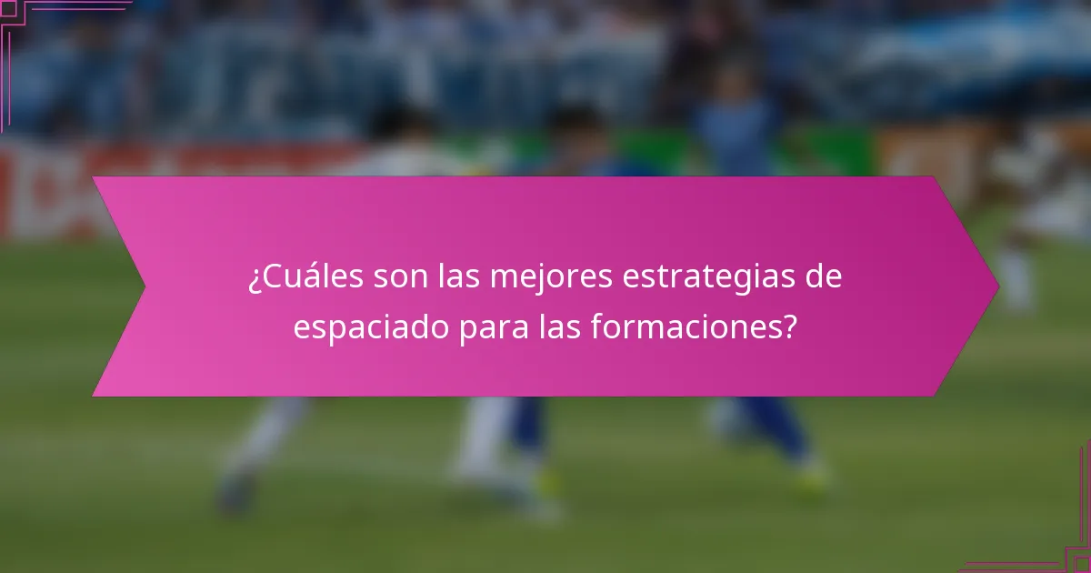 ¿Cuáles son las mejores estrategias de espaciado para las formaciones?