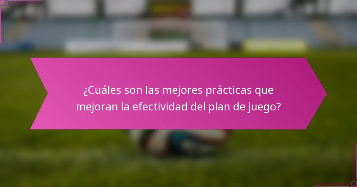 ¿Cuáles son las mejores prácticas que mejoran la efectividad del plan de juego?