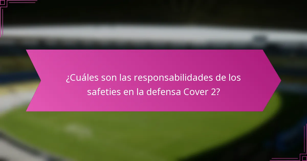 ¿Cuáles son las responsabilidades de los safeties en la defensa Cover 2?