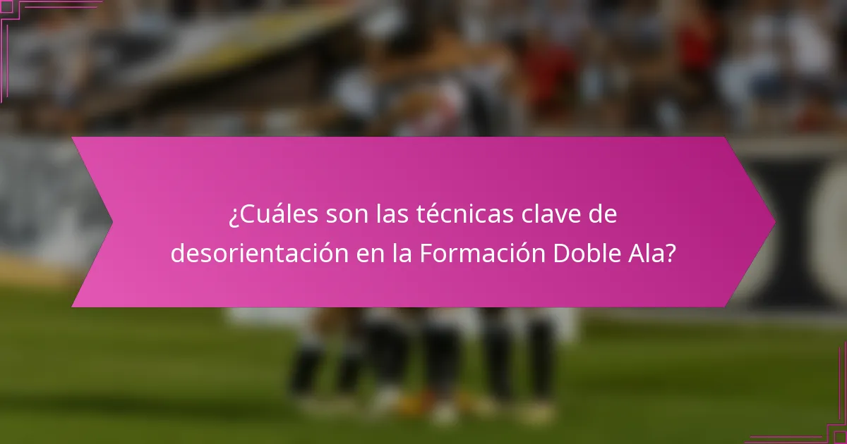 ¿Cuáles son las técnicas clave de desorientación en la Formación Doble Ala?