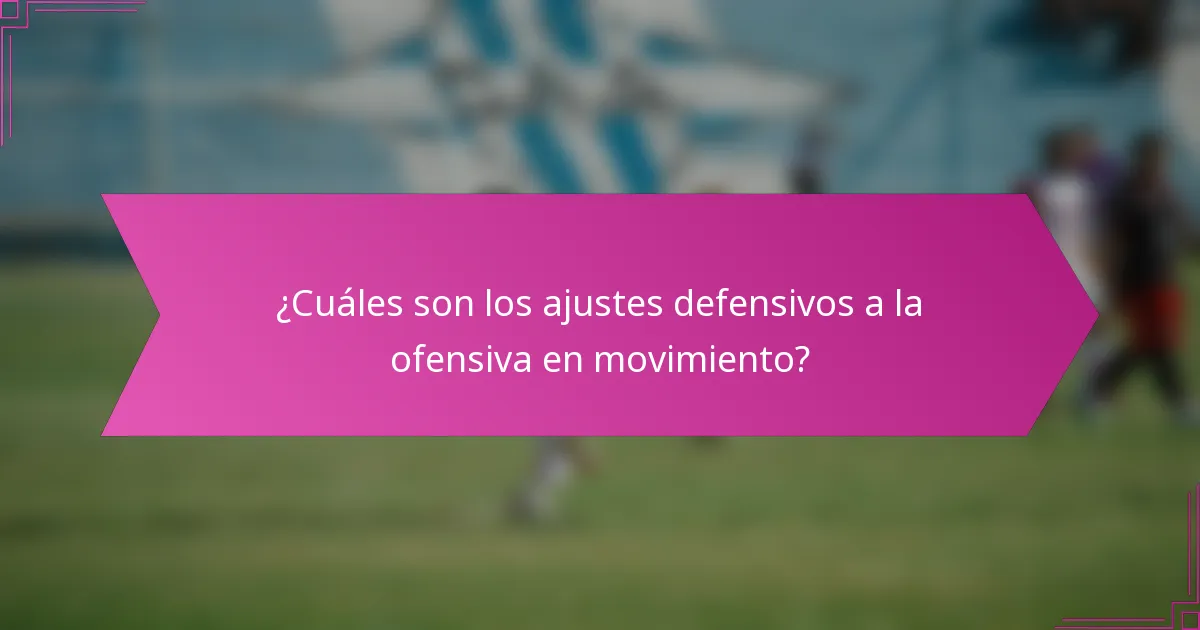 ¿Cuáles son los ajustes defensivos a la ofensiva en movimiento?