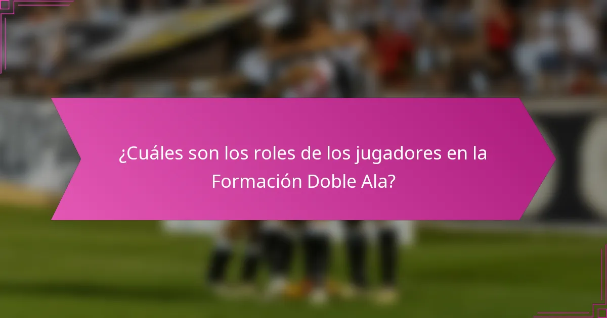 ¿Cuáles son los roles de los jugadores en la Formación Doble Ala?