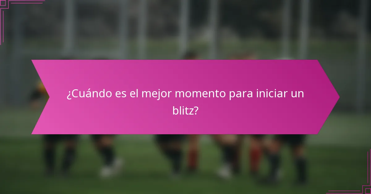 ¿Cuándo es el mejor momento para iniciar un blitz?