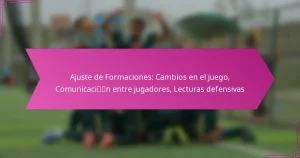 Ajuste de Formaciones: Cambios en el juego, Comunicación entre jugadores, Lecturas defensivas