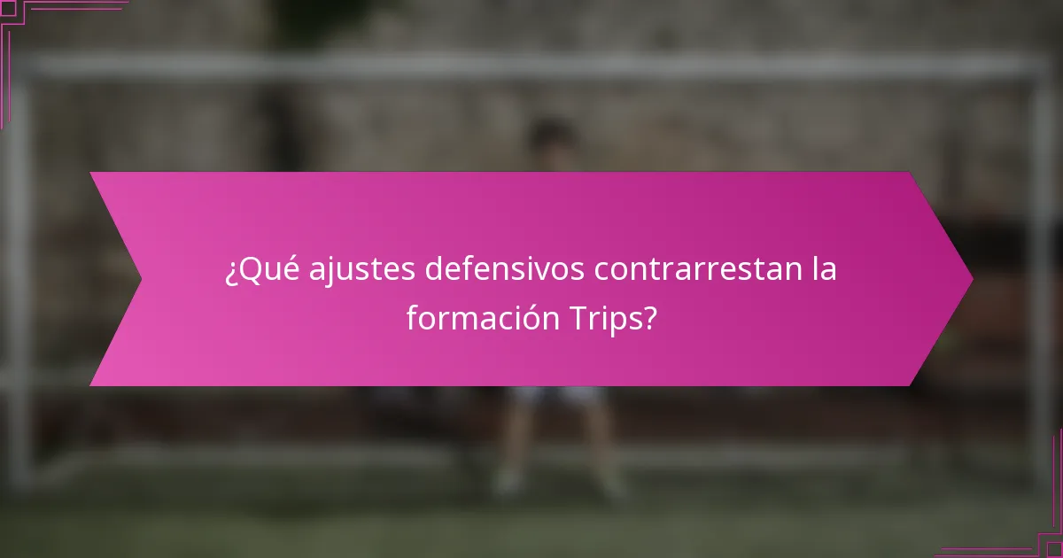 ¿Qué ajustes defensivos contrarrestan la formación Trips?