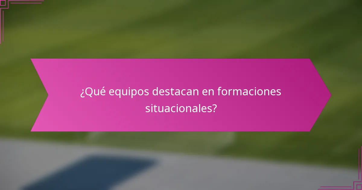 ¿Qué equipos destacan en formaciones situacionales?