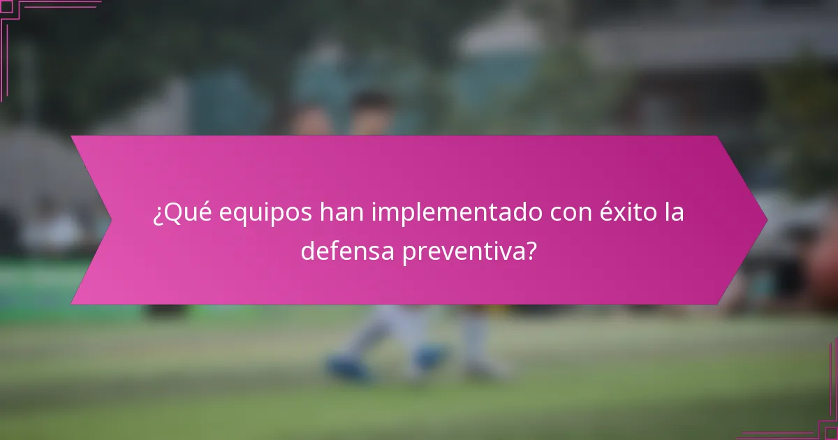 ¿Qué equipos han implementado con éxito la defensa preventiva?