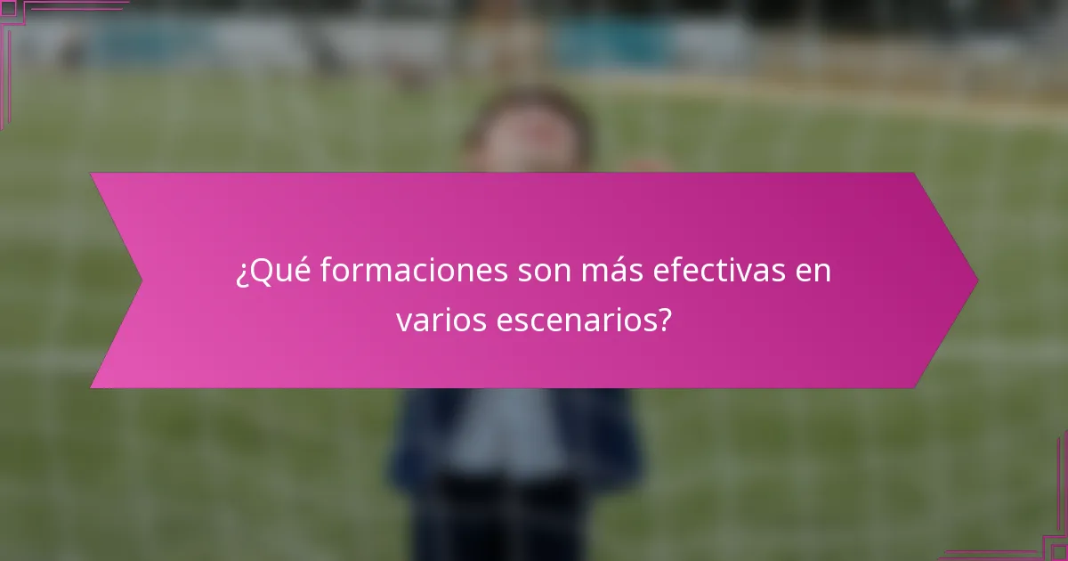¿Qué formaciones son más efectivas en varios escenarios?