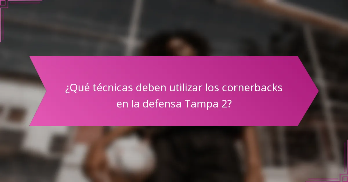 ¿Qué técnicas deben utilizar los cornerbacks en la defensa Tampa 2?